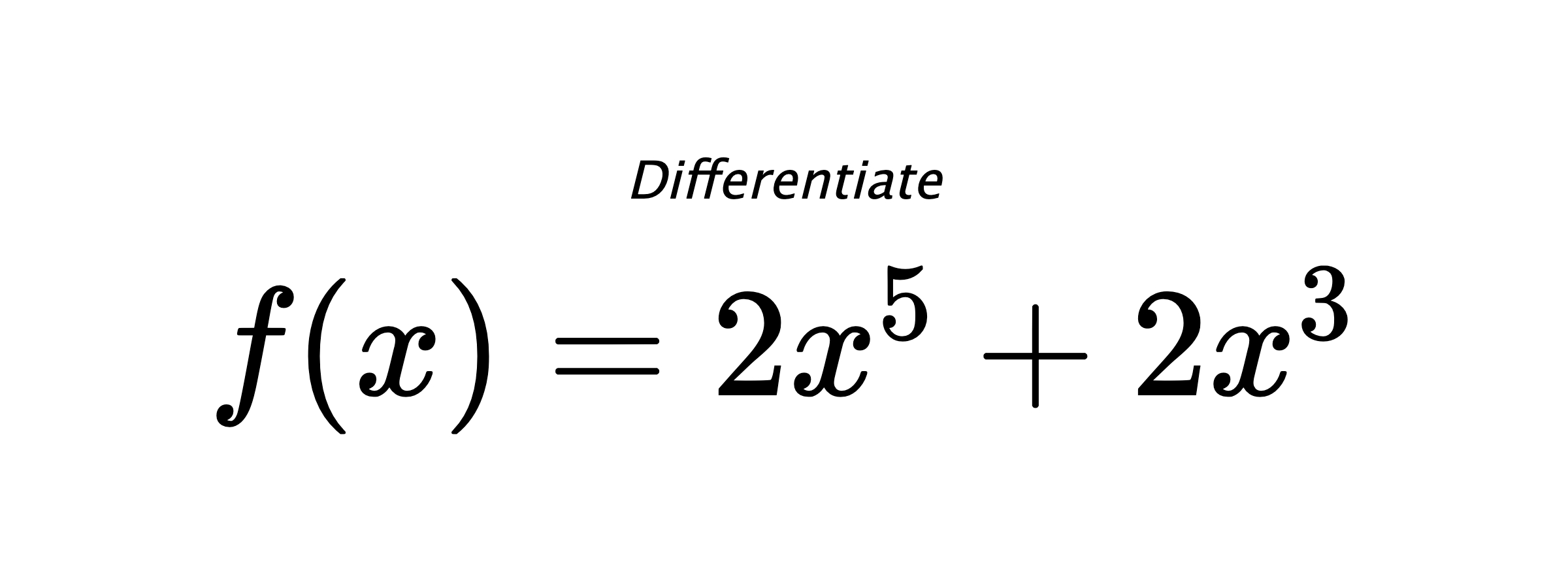 Differentiate $ f(x) = 2 x^{5} + 2 x^{3} $