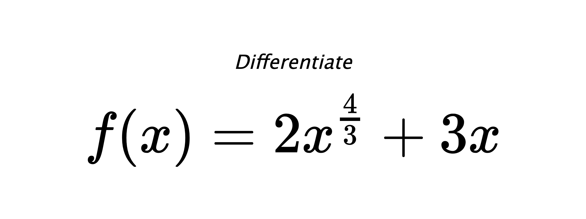Differentiate $ f(x) = 2 x^{\frac{4}{3}} + 3 x $