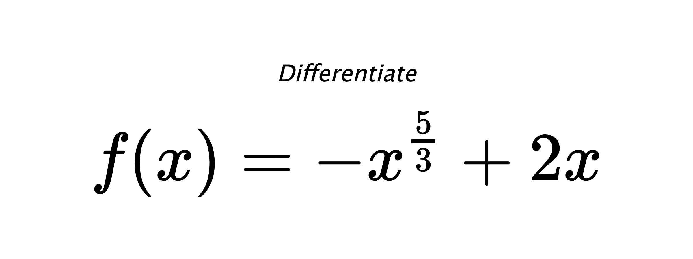 Differentiate $ f(x) = - x^{\frac{5}{3}} + 2 x $