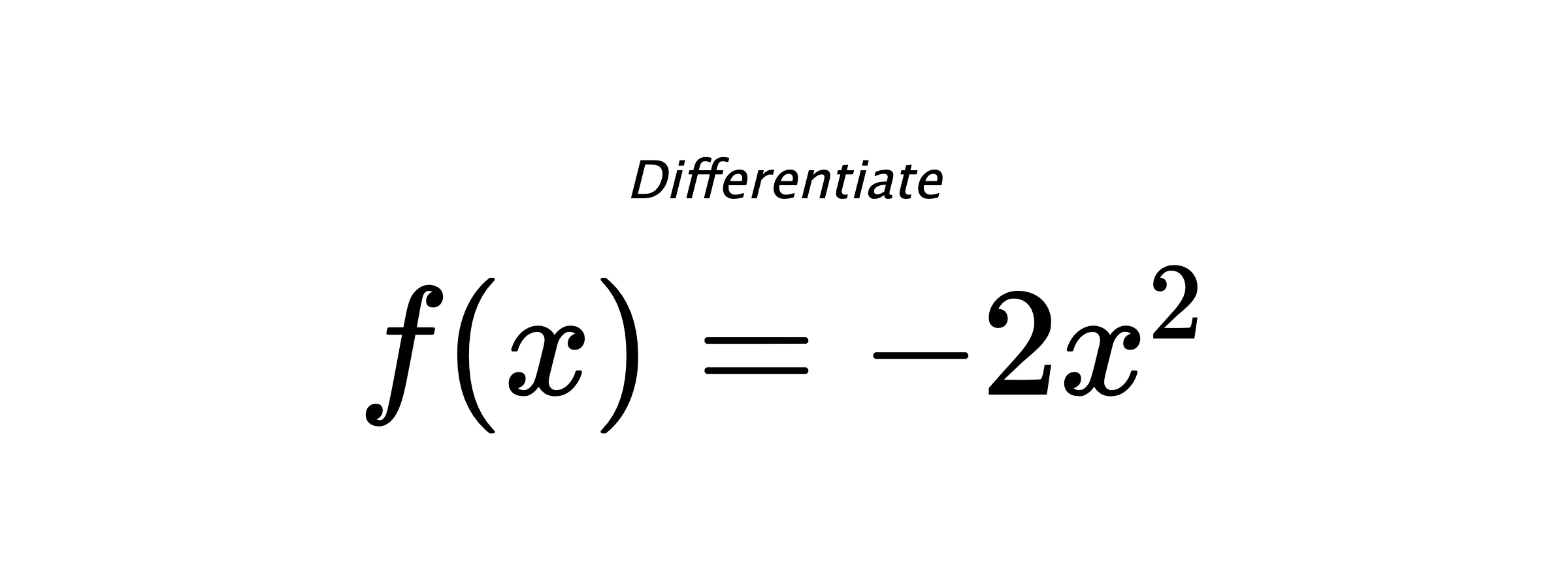 Differentiate $ f(x) = - 2 x^{2} $