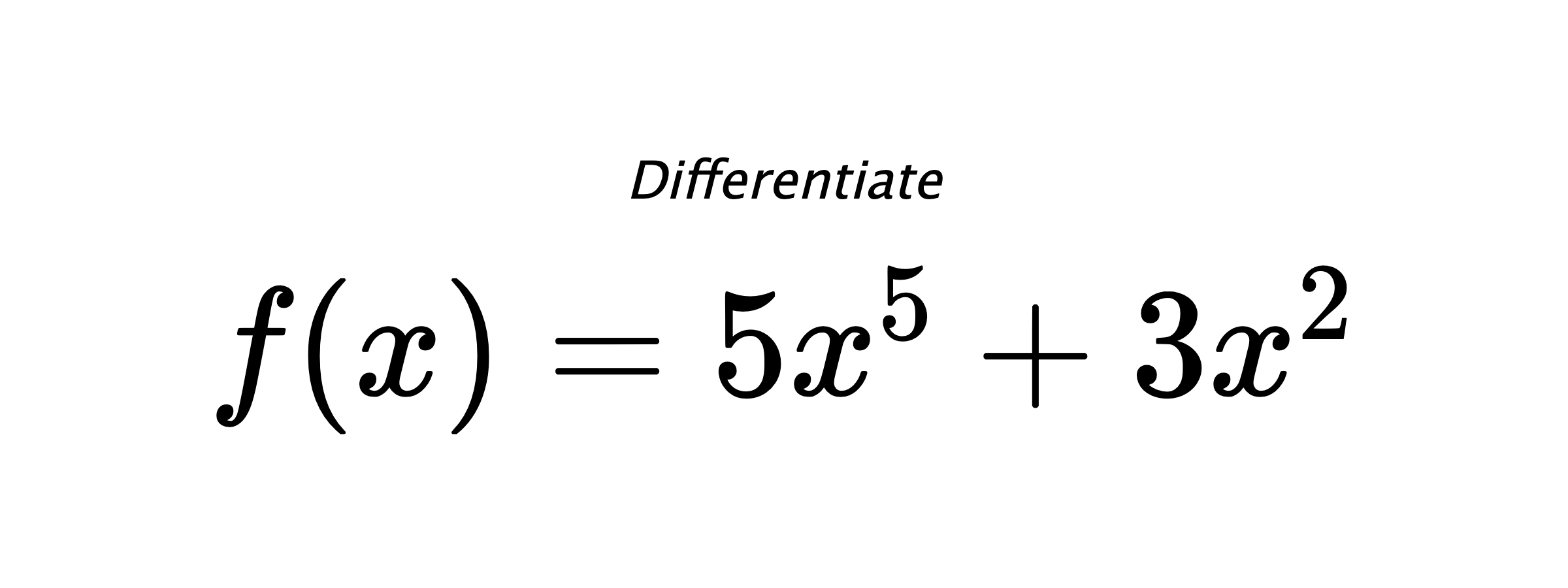 Differentiate $ f(x) = 5 x^{5} + 3 x^{2} $