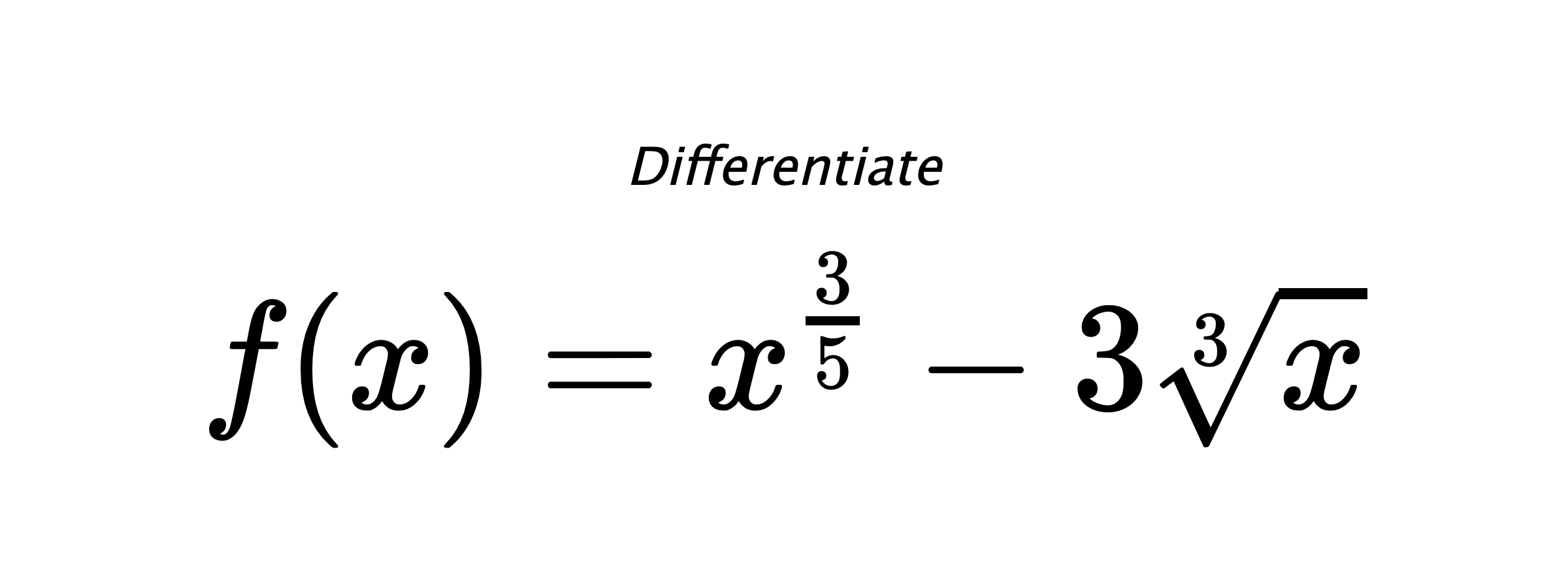 Differentiate $ f(x) = x^{\frac{3}{5}} - 3 \sqrt[3]{x} $