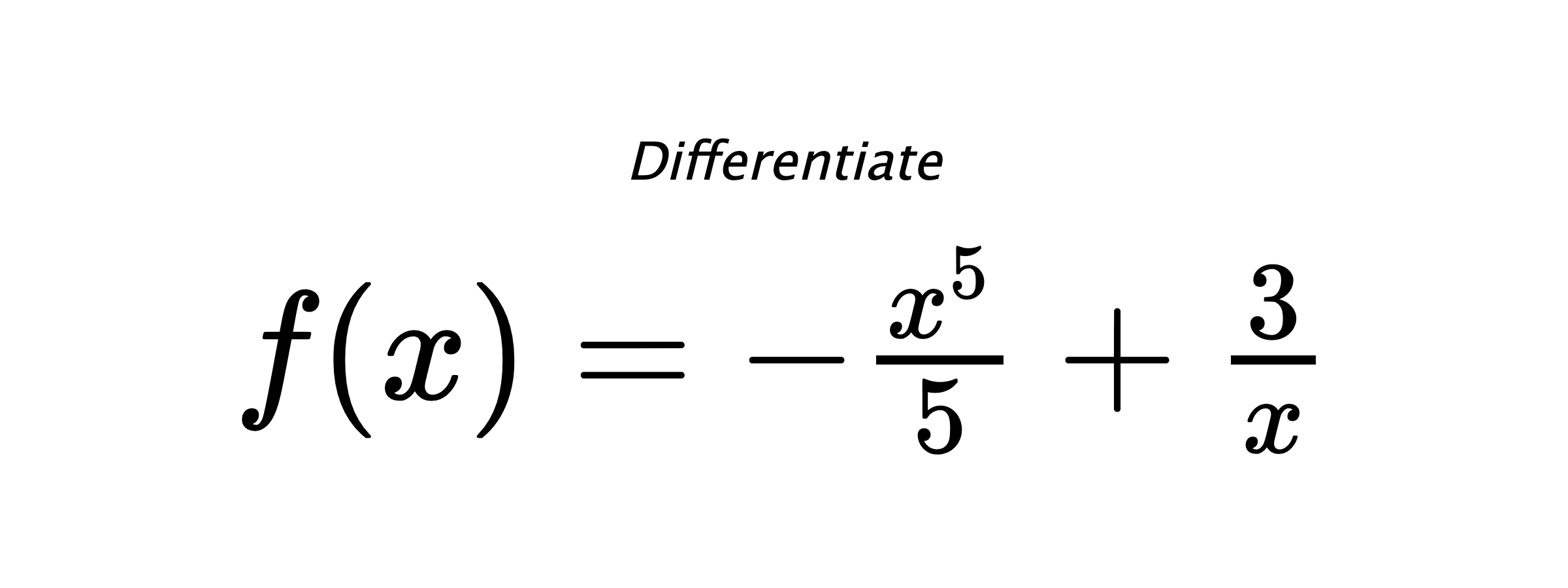 Differentiate $ f(x) = - \frac{x^{5}}{5} + \frac{3}{x} $