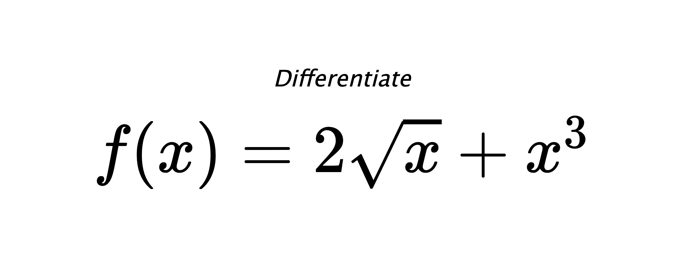 Differentiate $ f(x) = 2 \sqrt{x} + x^{3} $