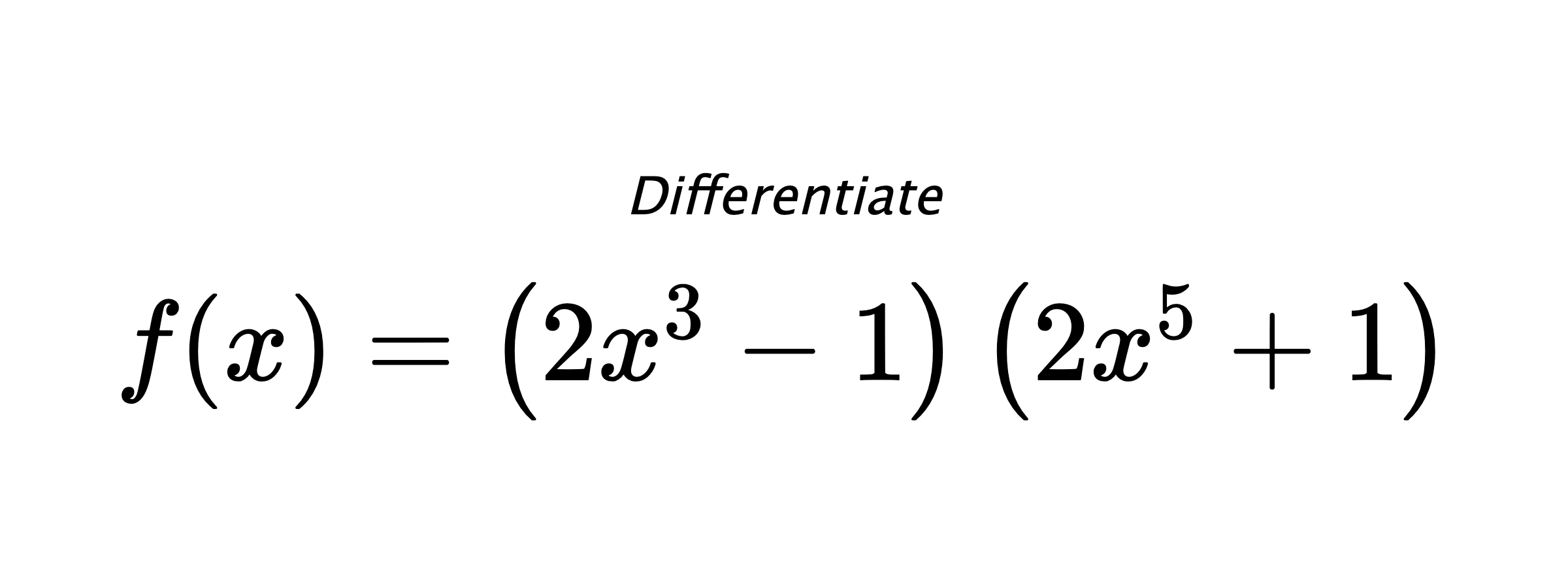 Differentiate $ f(x) = \left(2 x^{3} - 1\right) \left(2 x^{5} + 1\right) $