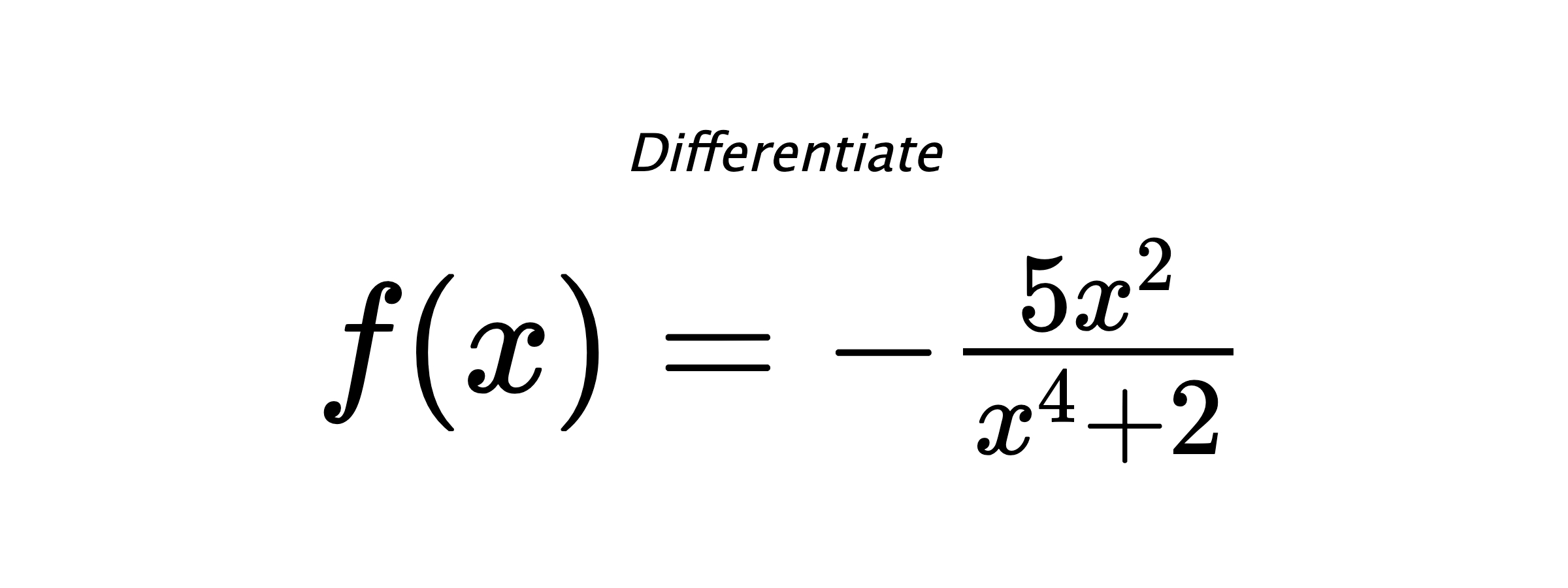 Differentiate $ f(x) = -\frac{5 x^{2}}{x^{4} + 2} $
