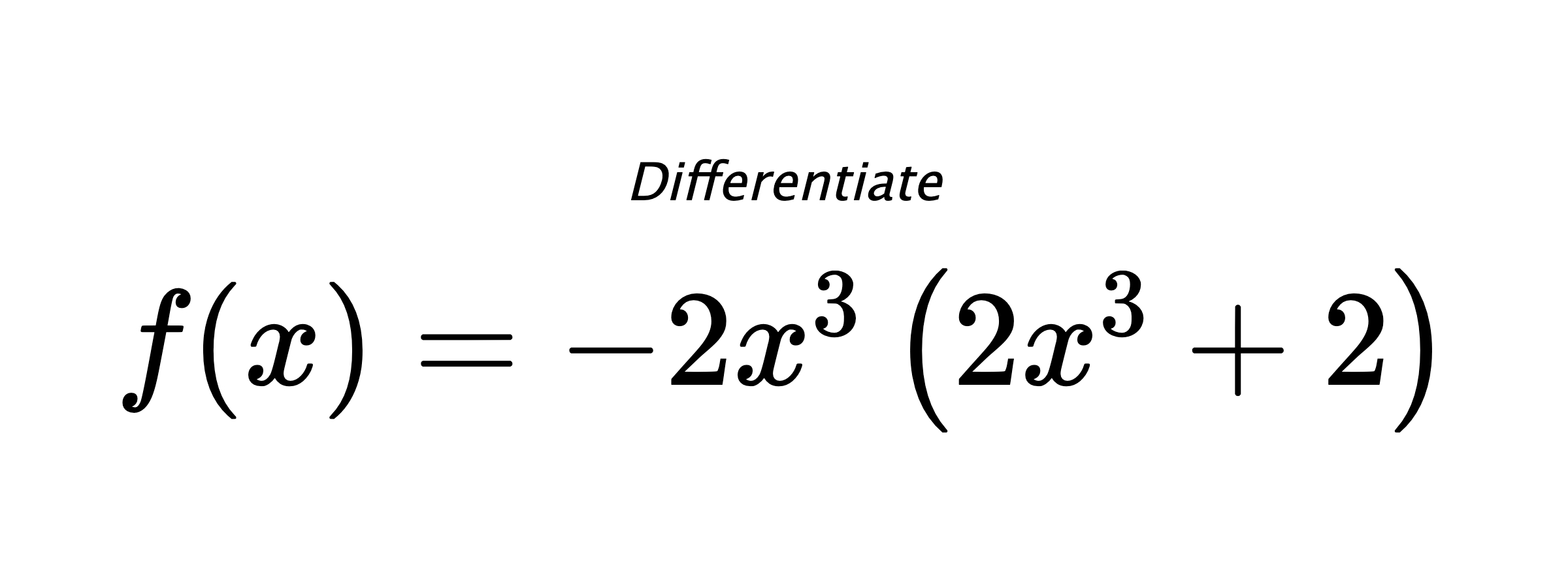 Differentiate $ f(x) = -2 x^{3} \left(2 x^{3} + 2\right) $