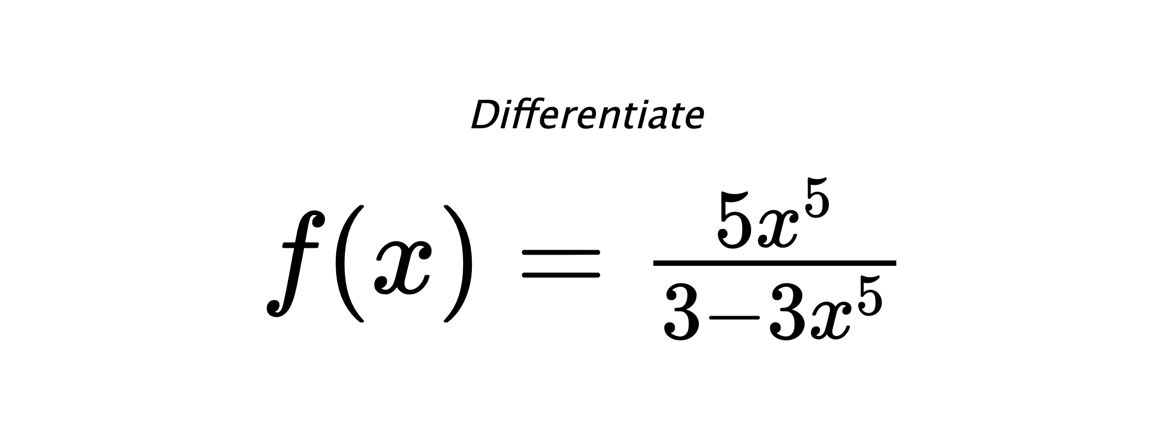 Differentiate $ f(x) = \frac{5 x^{5}}{3 - 3 x^{5}} $