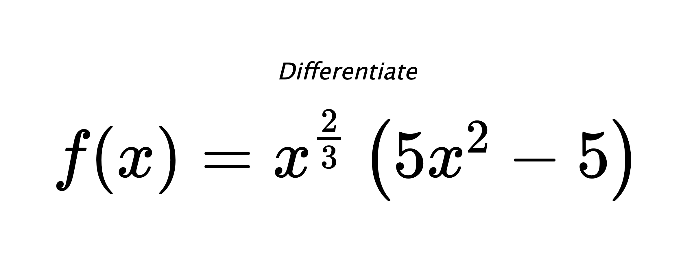 Differentiate $ f(x) = x^{\frac{2}{3}} \left(5 x^{2} - 5\right) $
