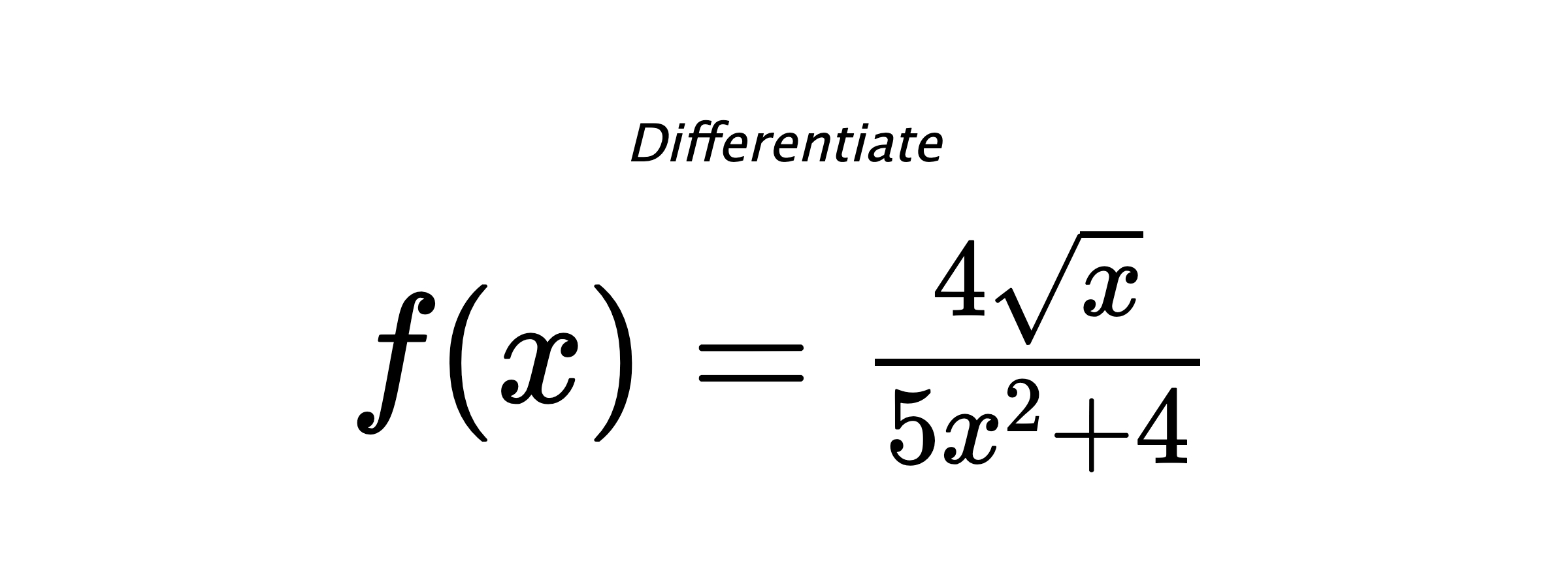 Differentiate $ f(x) = \frac{4 \sqrt{x}}{5 x^{2} + 4} $