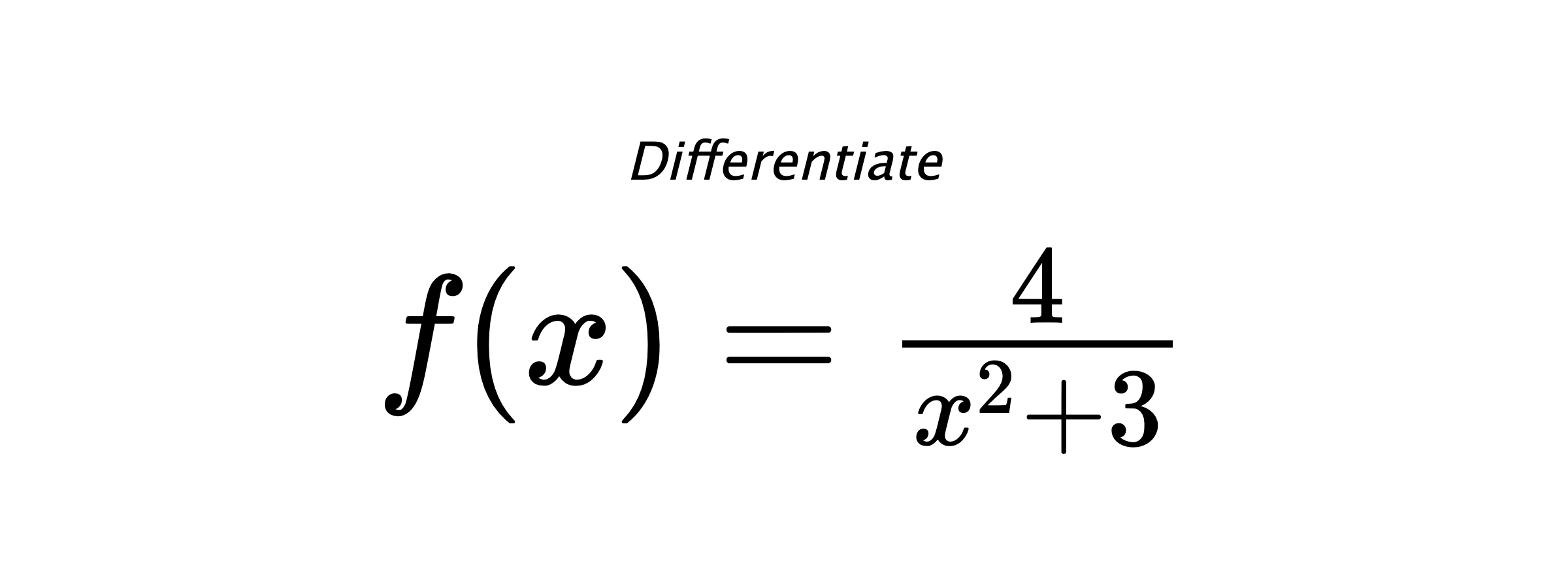 Differentiate $ f(x) = \frac{4}{x^{2} + 3} $
