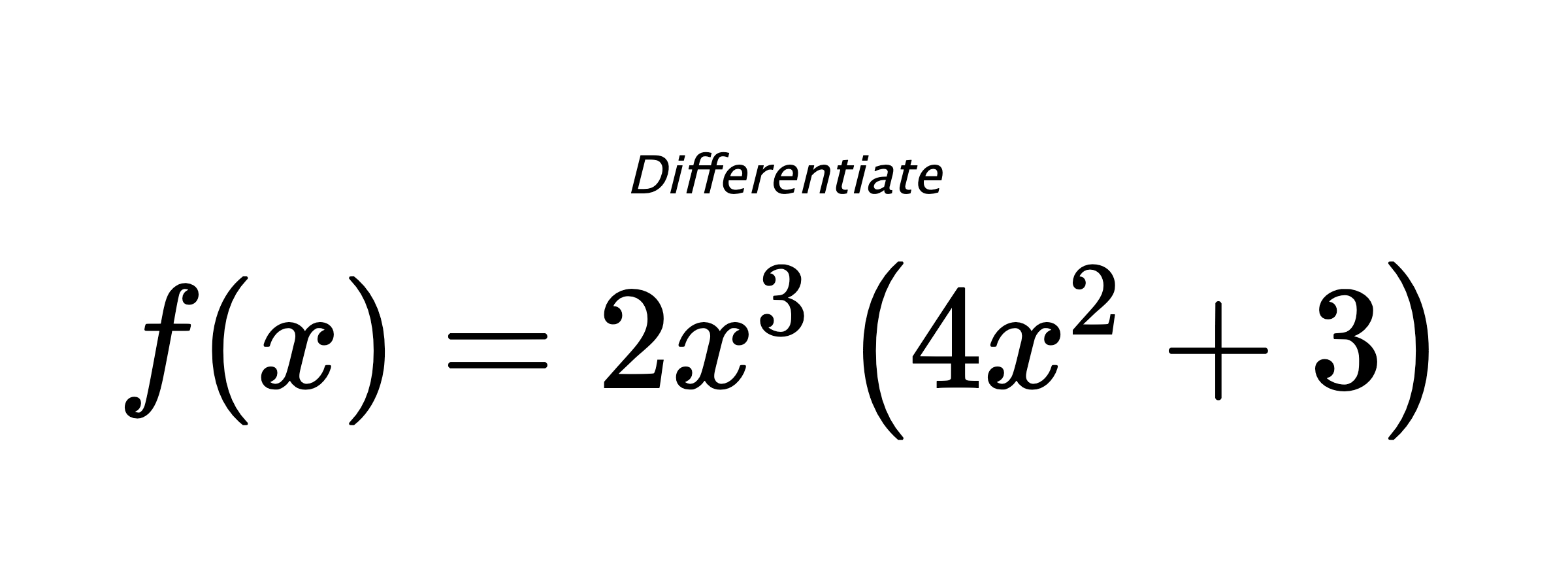 Differentiate $ f(x) = 2 x^{3} \left(4 x^{2} + 3\right) $