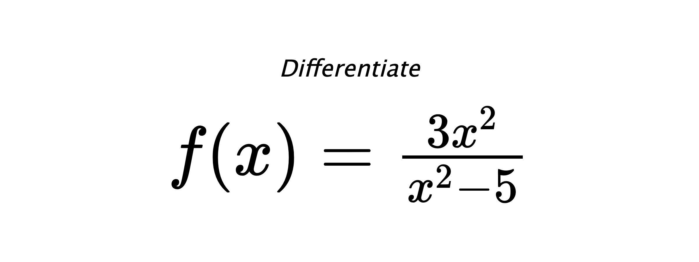 Differentiate $ f(x) = \frac{3 x^{2}}{x^{2} - 5} $