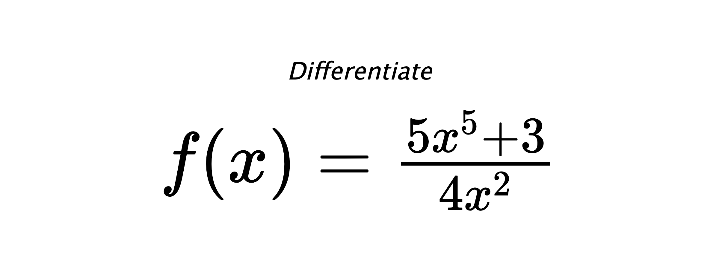Differentiate $ f(x) = \frac{5 x^{5} + 3}{4 x^{2}} $