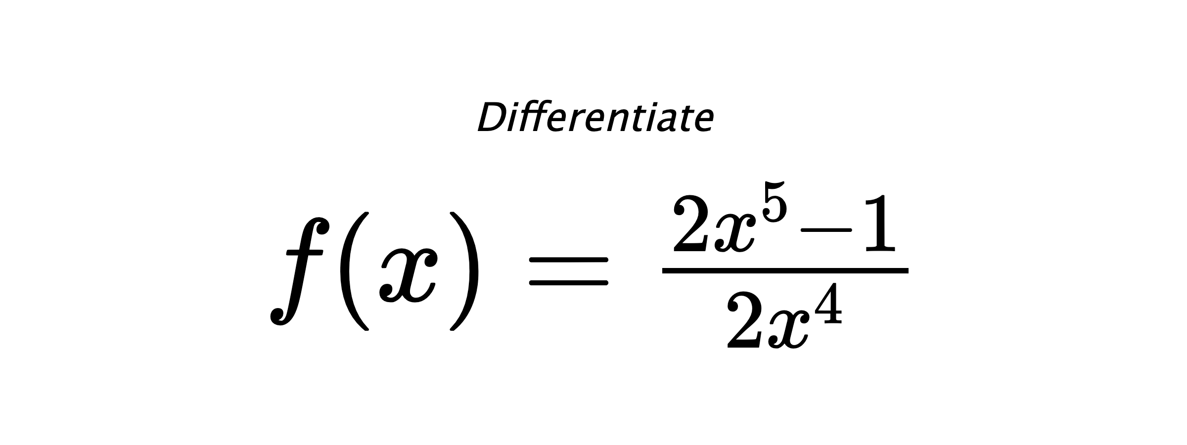 Differentiate $ f(x) = \frac{2 x^{5} - 1}{2 x^{4}} $