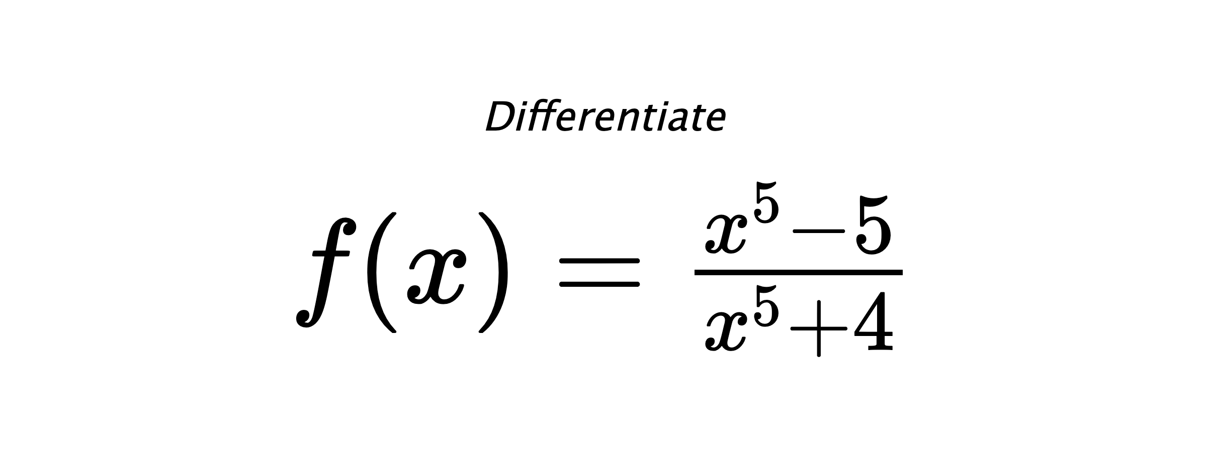 Differentiate $ f(x) = \frac{x^{5} - 5}{x^{5} +4} $