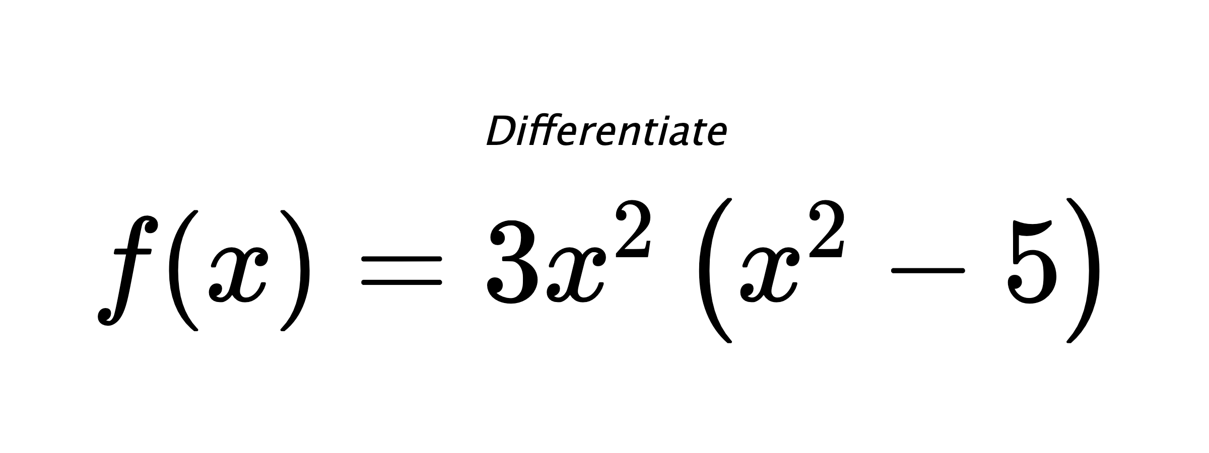 Differentiate $ f(x) = 3 x^{2} \left(x^{2} - 5\right) $