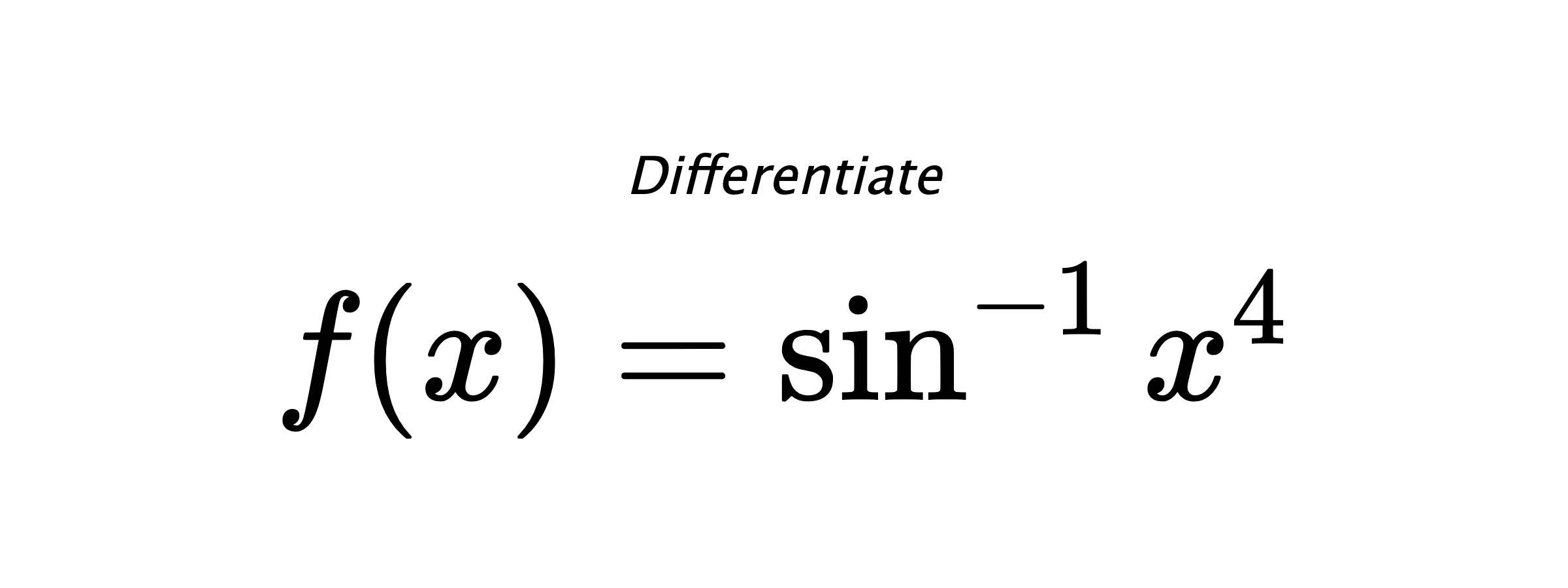 Differentiate $ f(x) = \sin^{-1} x^4 $