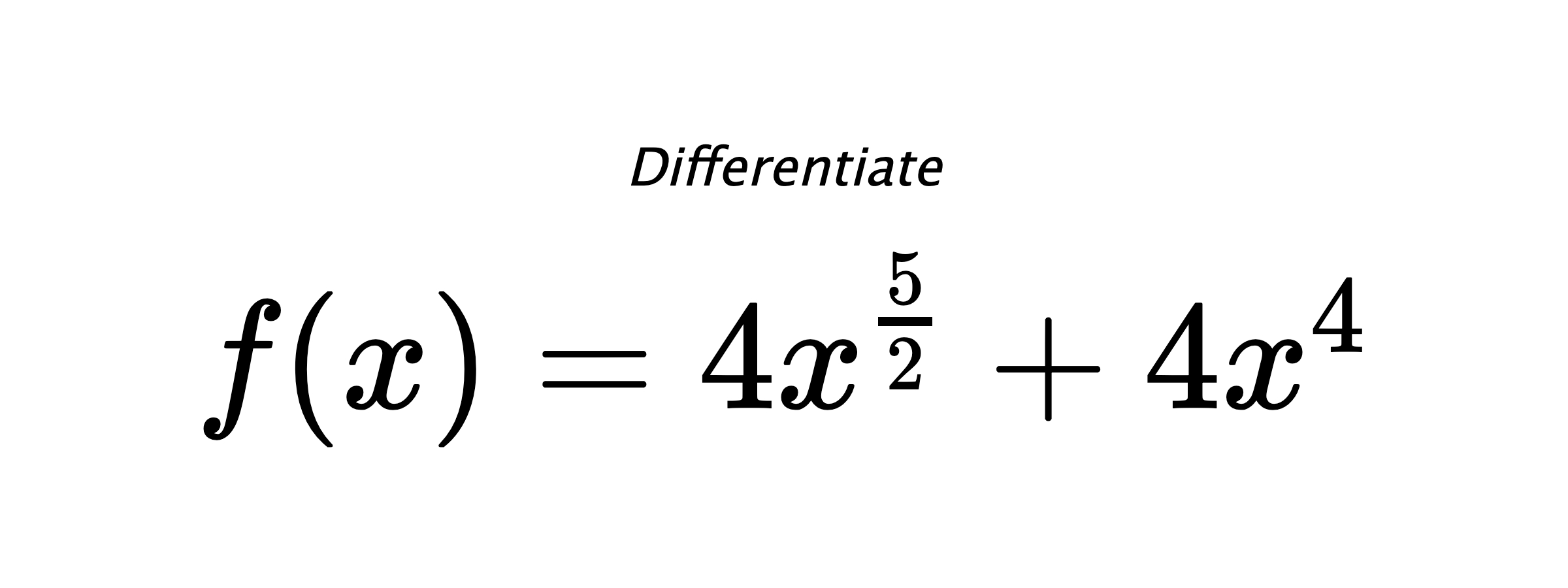 Differentiate $ f(x) = 4 x^{\frac{5}{2}} + 4 x^{4} $