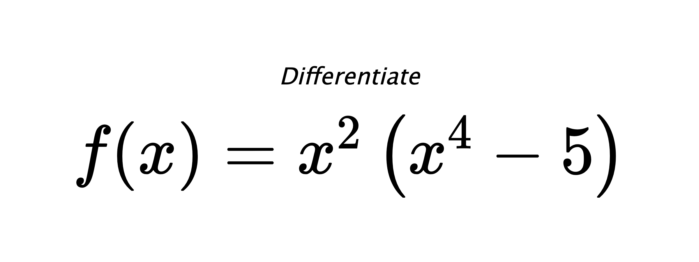 Differentiate $ f(x) = x^{2} \left(x^{4} - 5\right) $