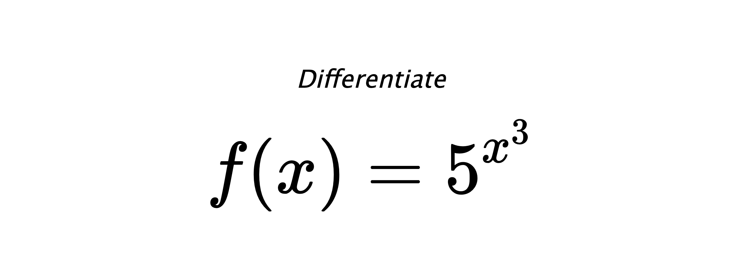 Differentiate $ f(x) = 5^{x^{3}} $