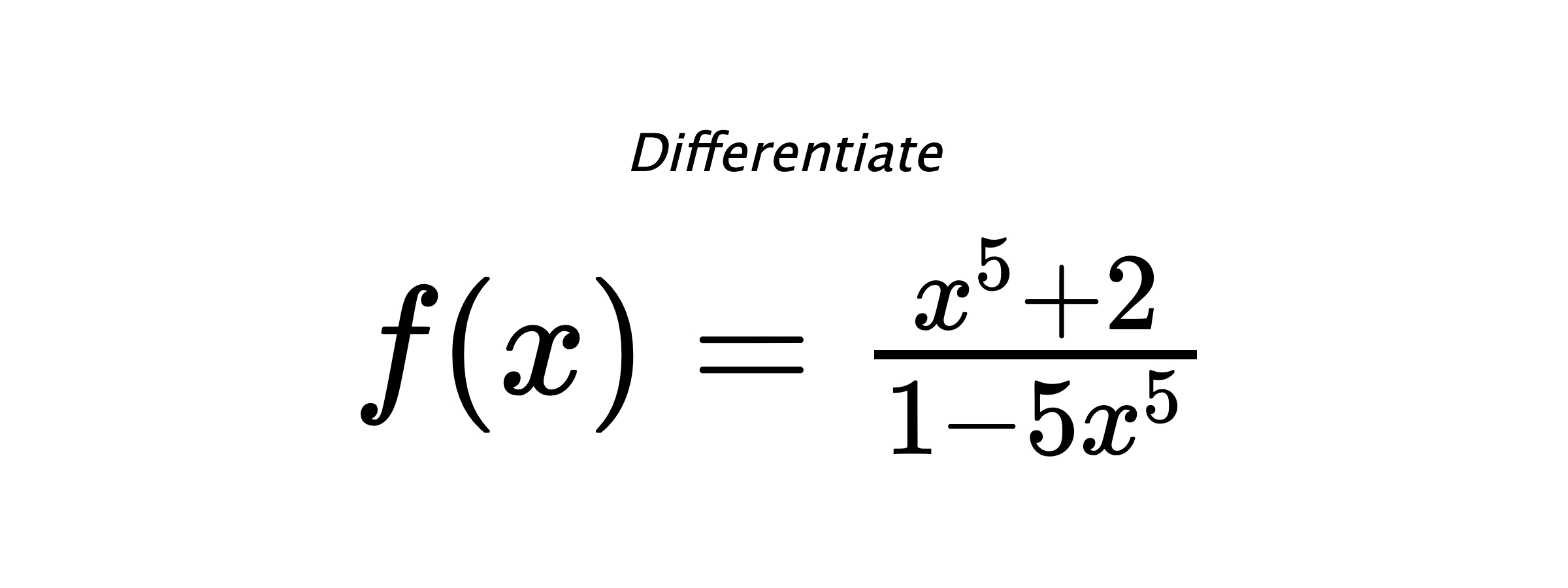 Differentiate $ f(x) = \frac{x^{5} + 2}{1 - 5 x^{5}} $