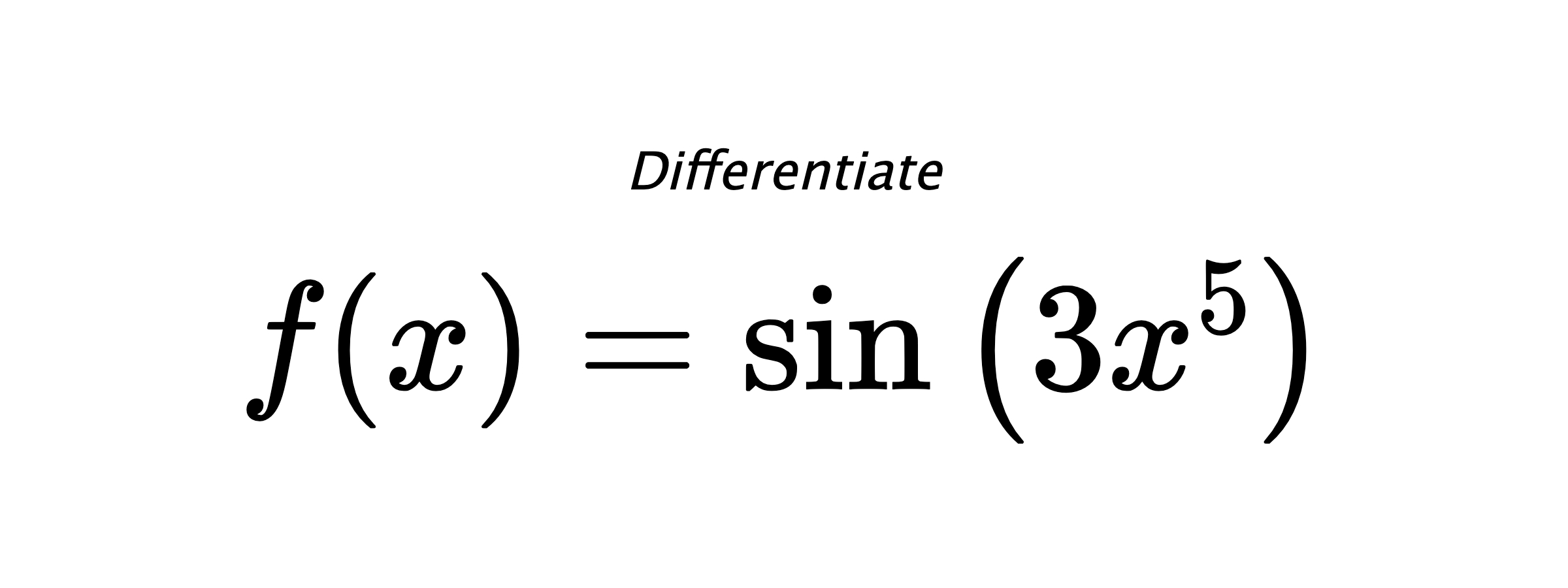 Differentiate $ f(x) = \sin{\left(3 x^{5} \right)} $