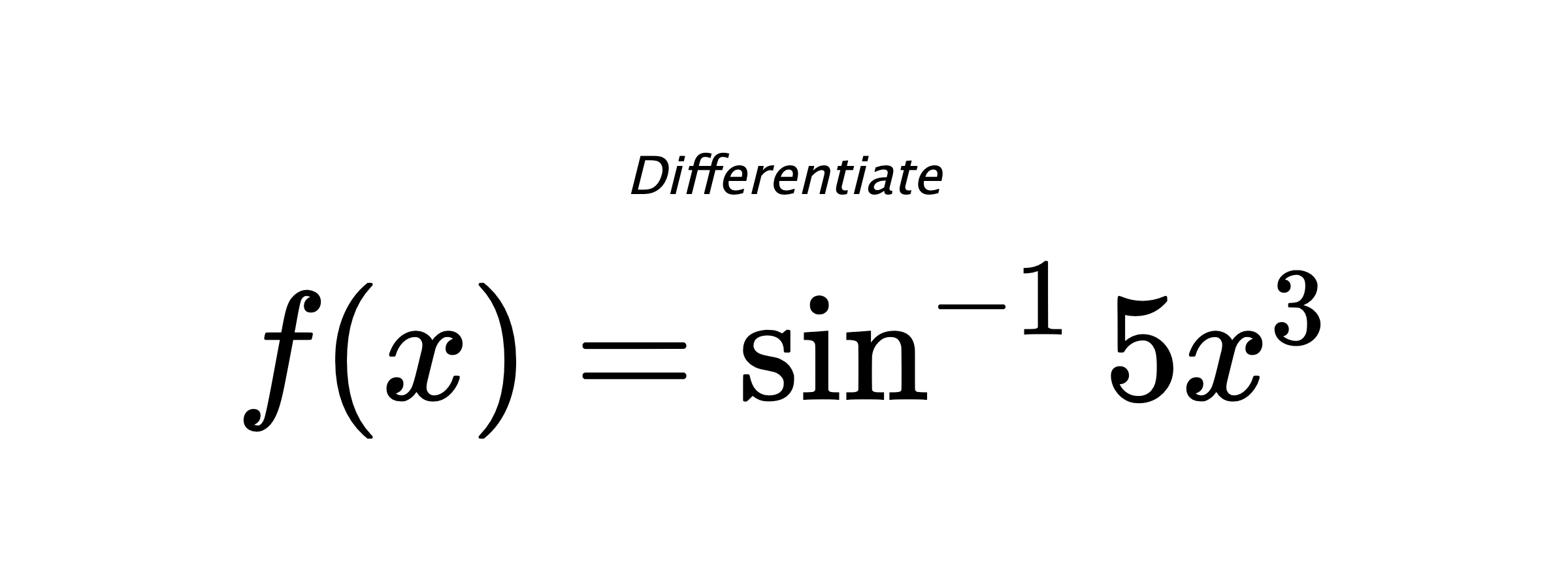 Differentiate $ f(x) = \sin^{-1} 5x^3 $