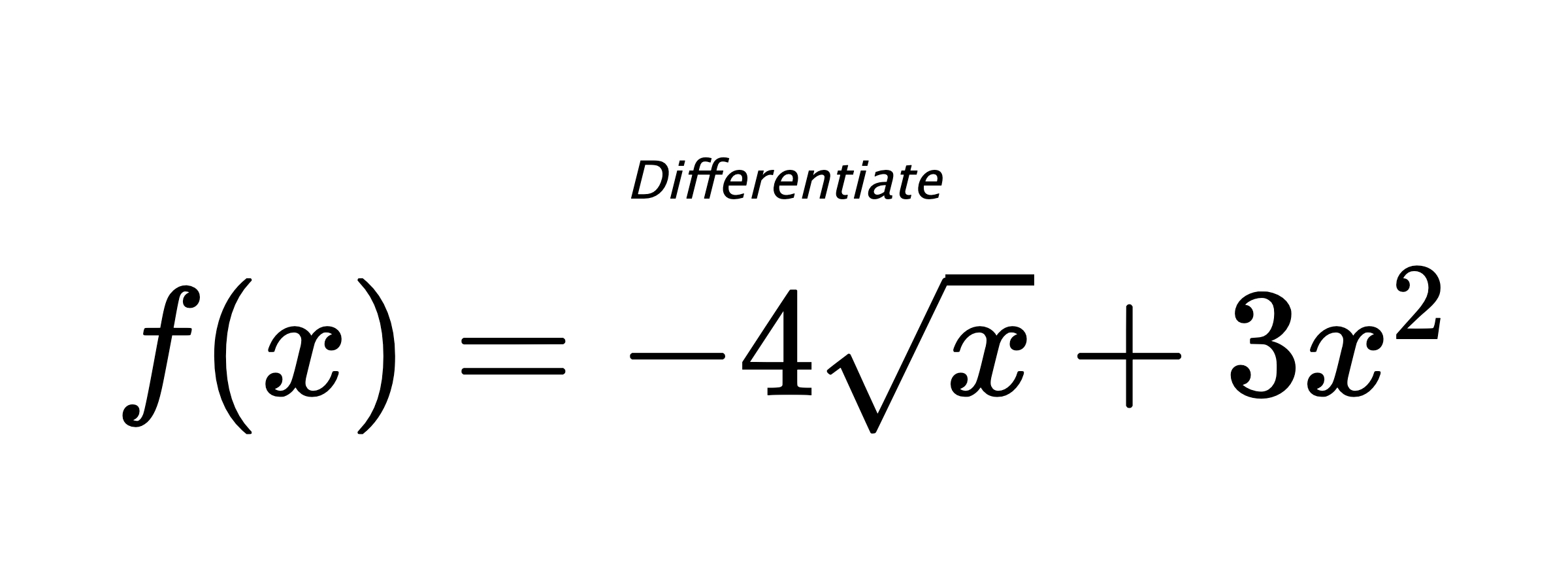 Differentiate $ f(x) = - 4 \sqrt{x} + 3 x^{2} $