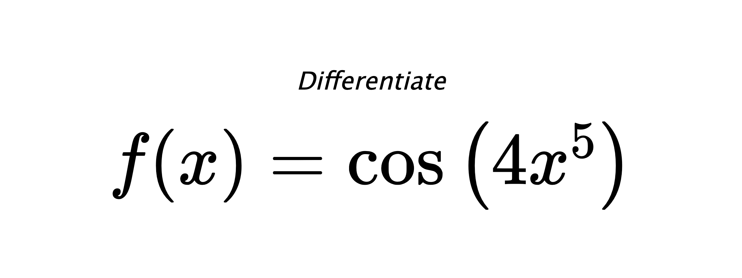 Differentiate $ f(x) = \cos{\left(4 x^{5} \right)} $