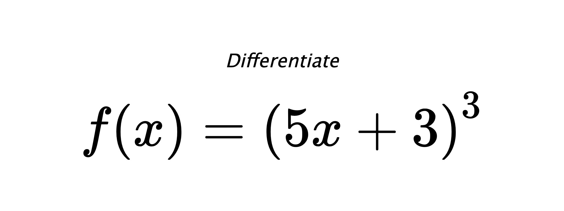 Differentiate $ f(x) = \left(5 x + 3\right)^{3} $