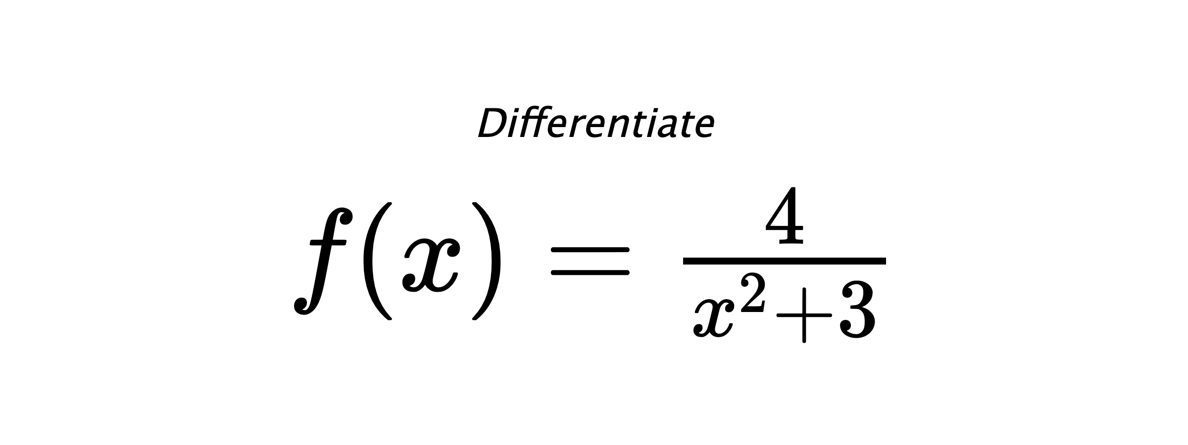 Differentiate $ f(x) = \frac{4}{x^{2} + 3} $