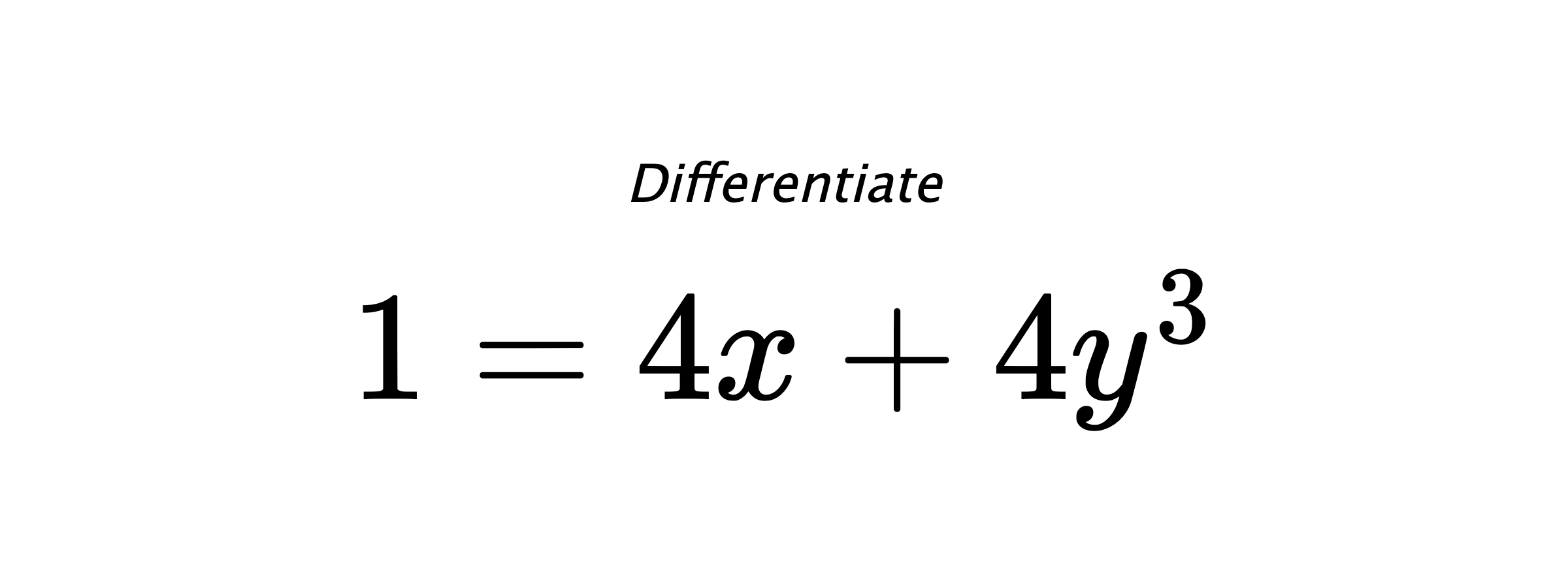 Differentiate $ 1 = 4 x + 4 y^{3} $
