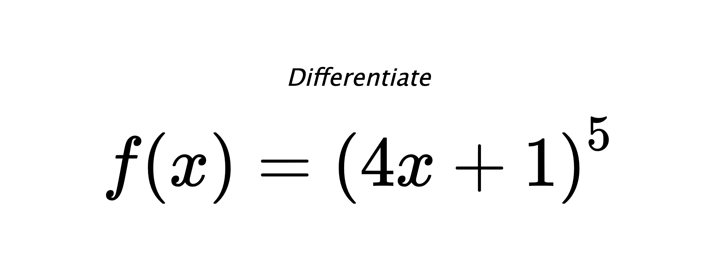 Differentiate $ f(x) = \left(4 x + 1\right)^{5} $