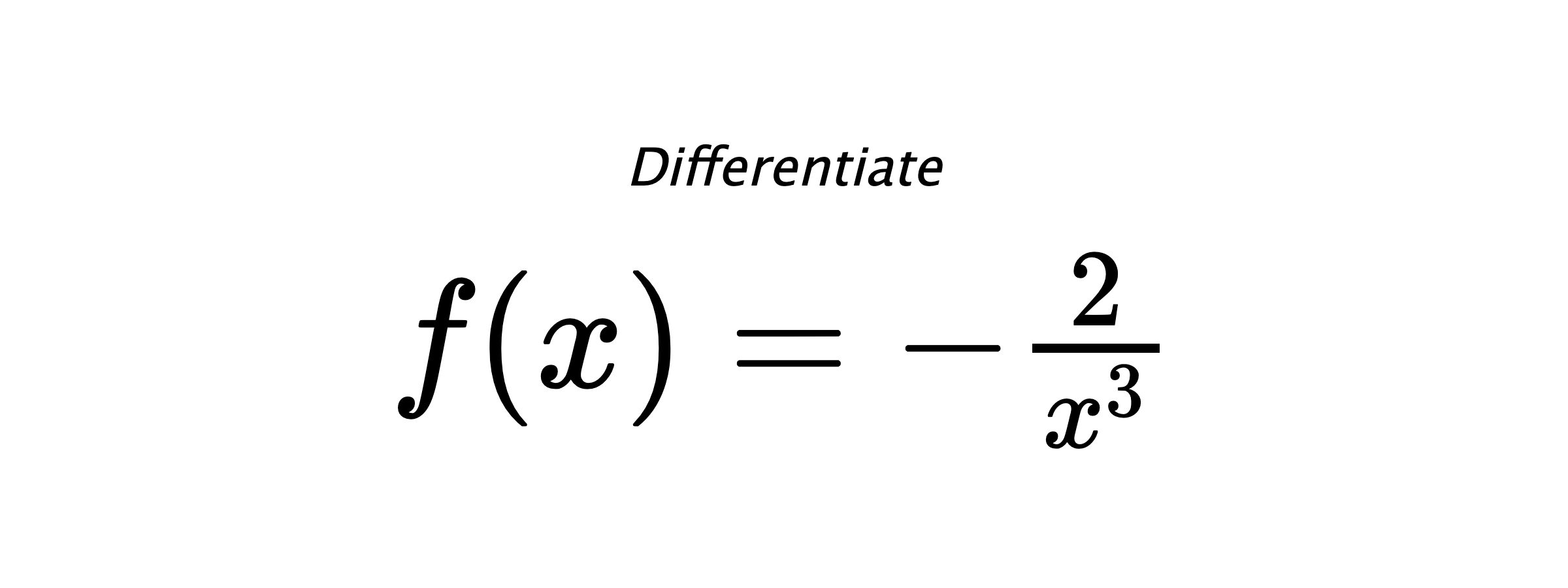 Differentiate $ f(x) = - \frac{2}{x^{3}} $