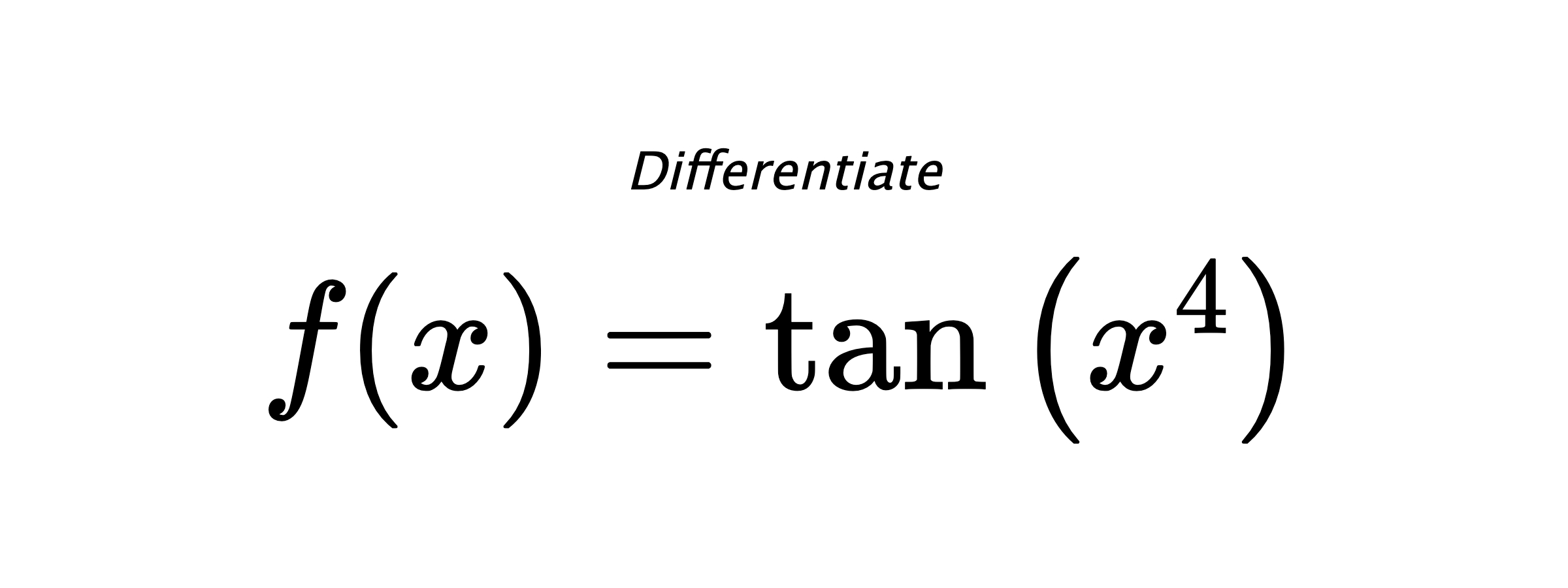 Differentiate $ f(x) = \tan{\left(x^{4} \right)} $