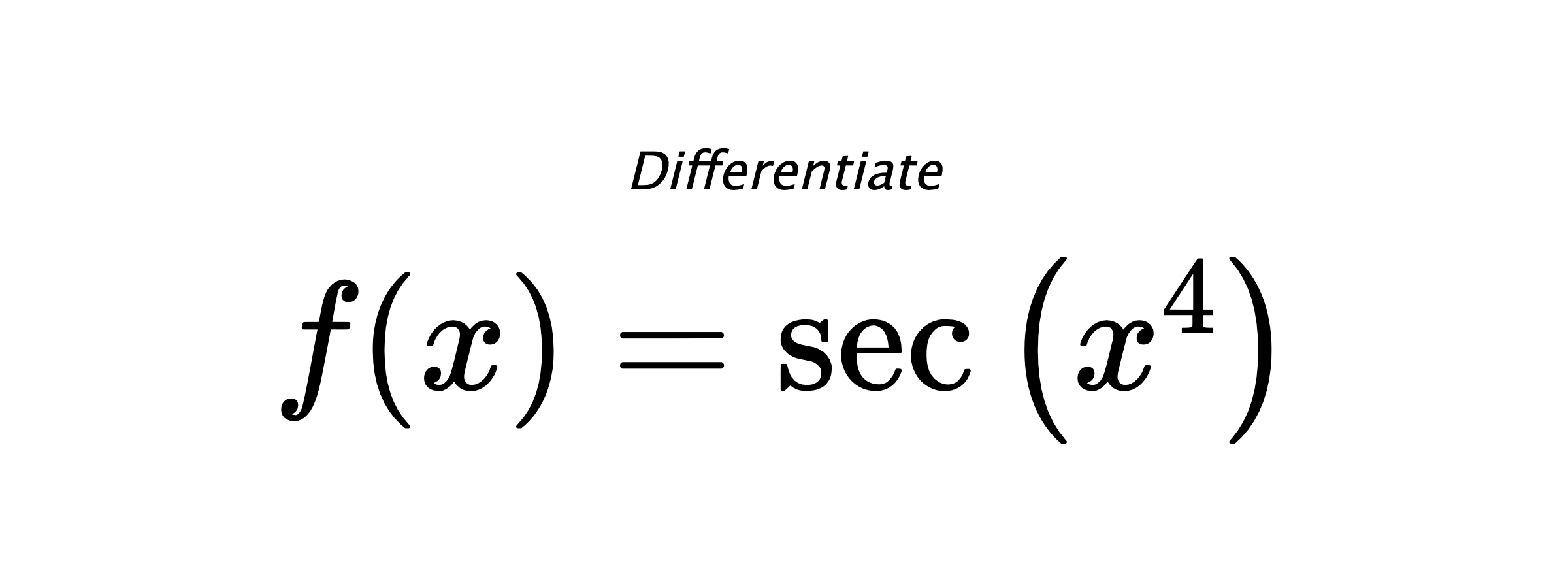 Differentiate $ f(x) = \sec{\left( x^{4} \right)} $