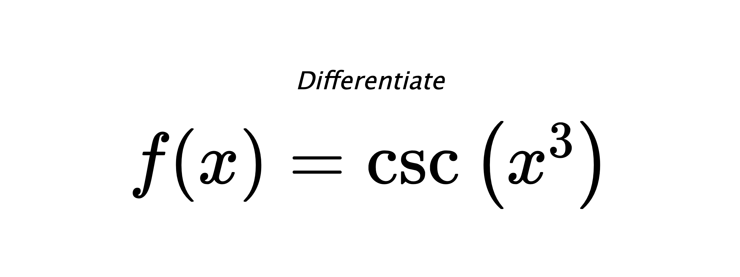 Differentiate $ f(x) = \csc{\left( x^{3} \right)} $