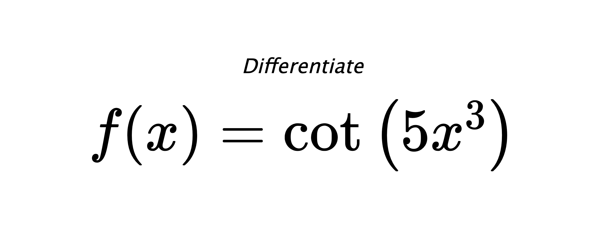 Differentiate $ f(x) = \cot{\left(5 x^{3} \right)} $