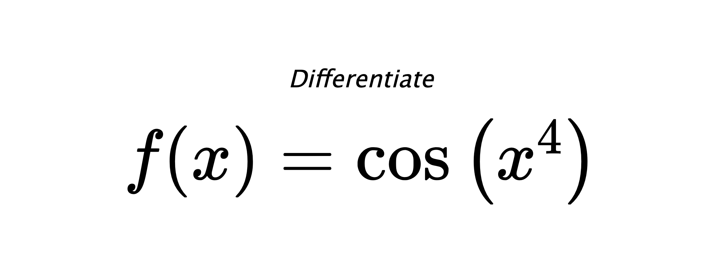Differentiate $ f(x) = \cos{\left(x^{4} \right)} $