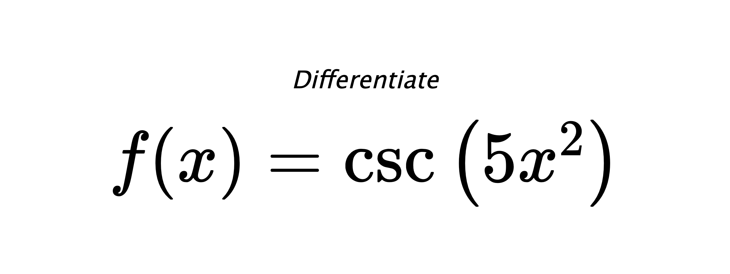 Differentiate $ f(x) = \csc{\left(5 x^{2} \right)} $