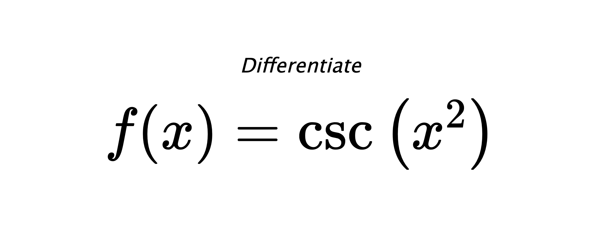 Differentiate $ f(x) = \csc{\left( x^{2} \right)} $