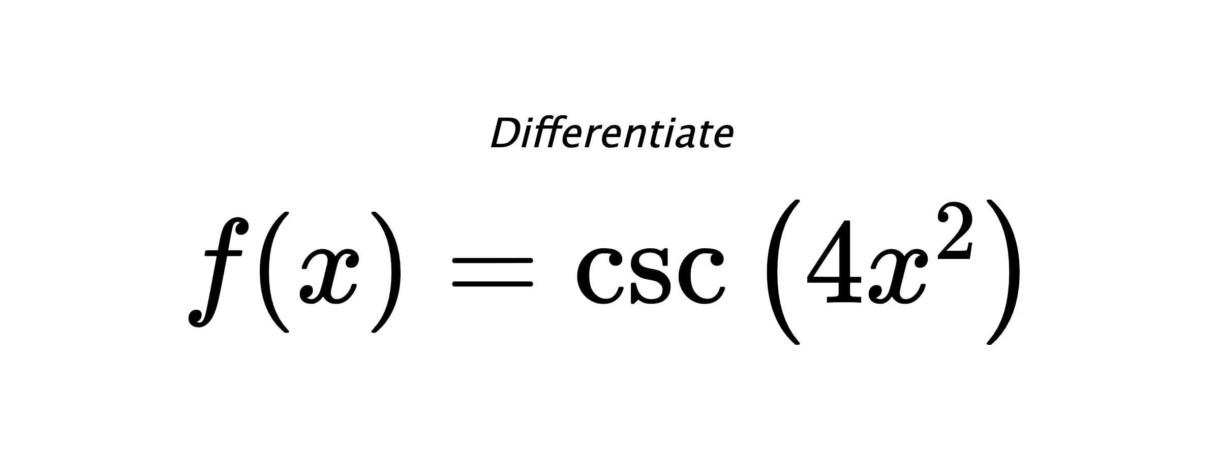 Differentiate $ f(x) = \csc{\left(4 x^{2} \right)} $