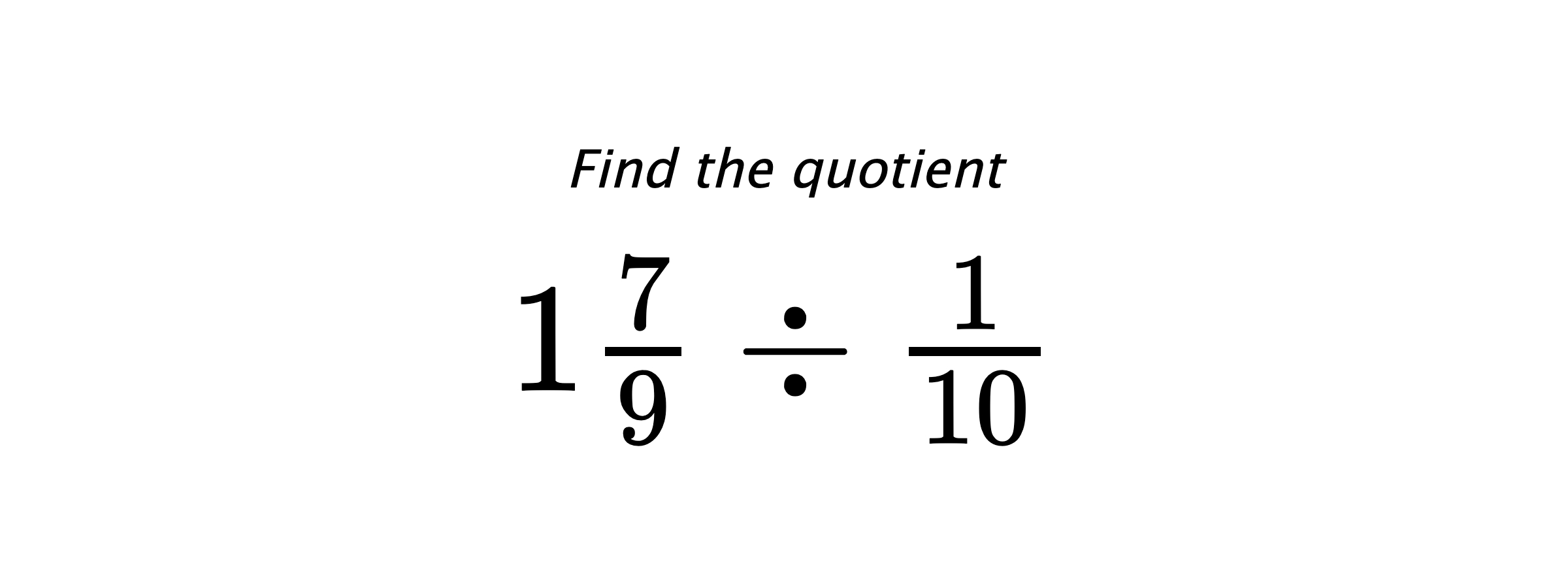 Find the quotient $ 1\frac{7}{9} \div \frac{1}{10} $