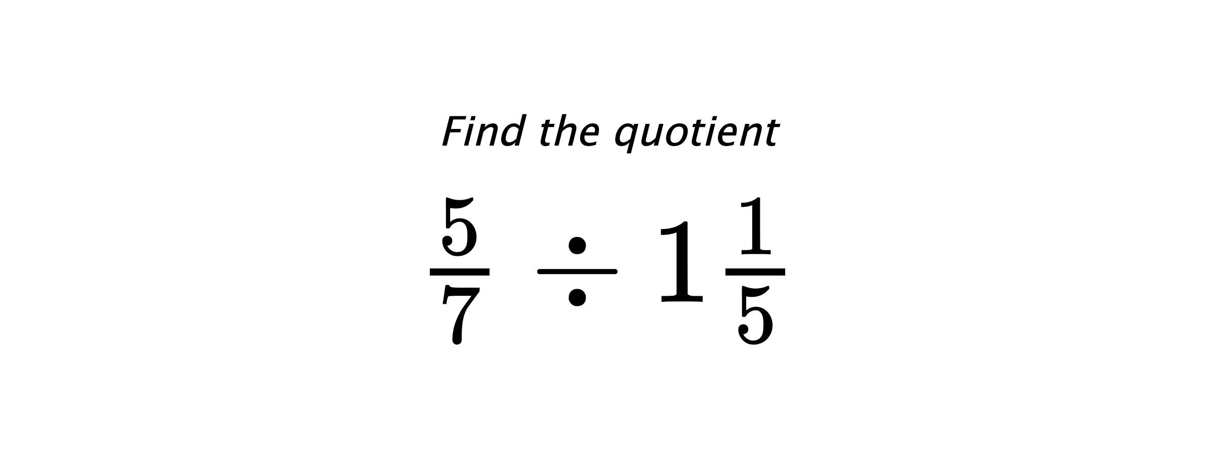 Find the quotient $ \frac{5}{7} \div 1\frac{1}{5} $