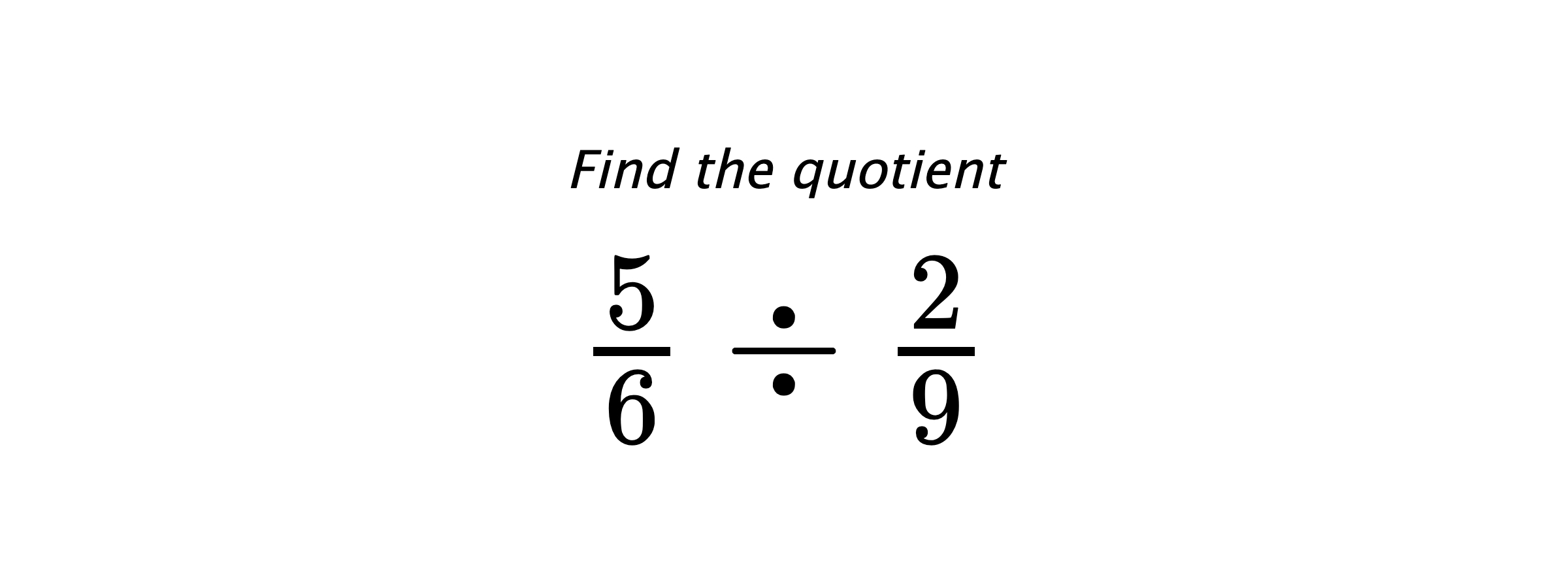 Find the quotient $ \frac{5}{6} \div \frac{2}{9} $