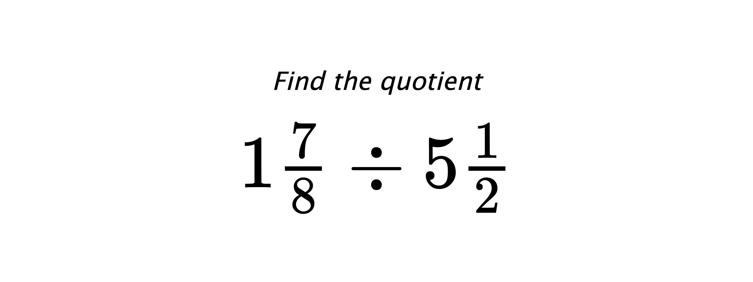 Find the quotient $ 1\frac{7}{8} \div 5\frac{1}{2} $