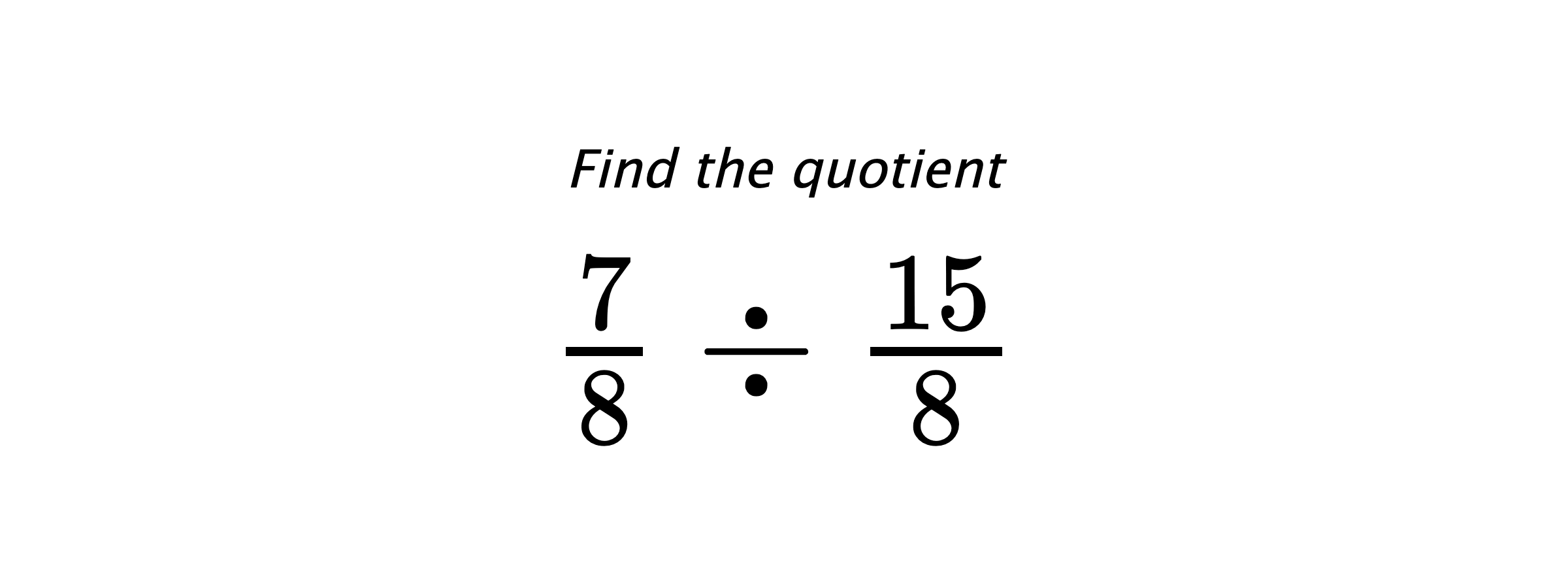 Find the quotient $ \frac{7}{8} \div \frac{15}{8} $