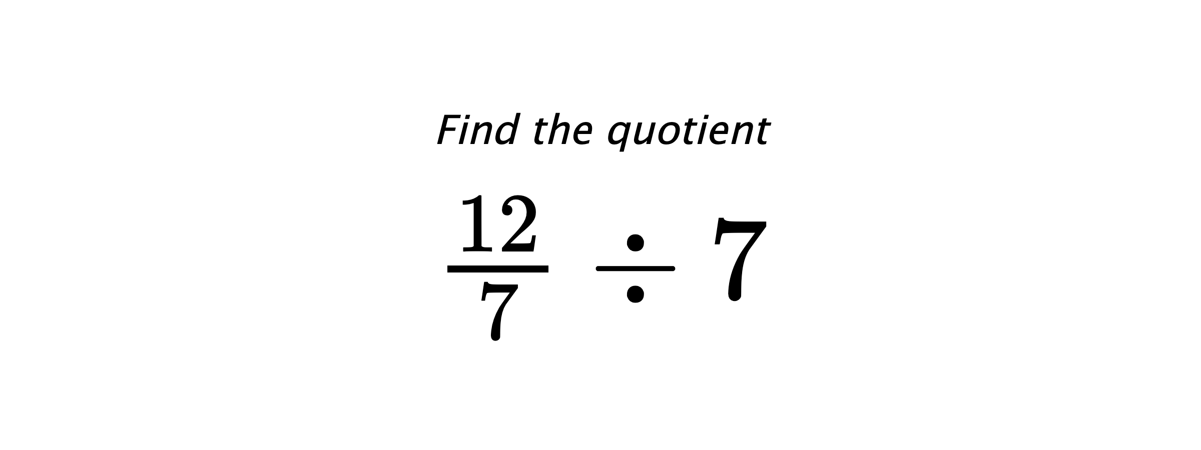 Find the quotient $ \frac{12}{7} \div 7 $