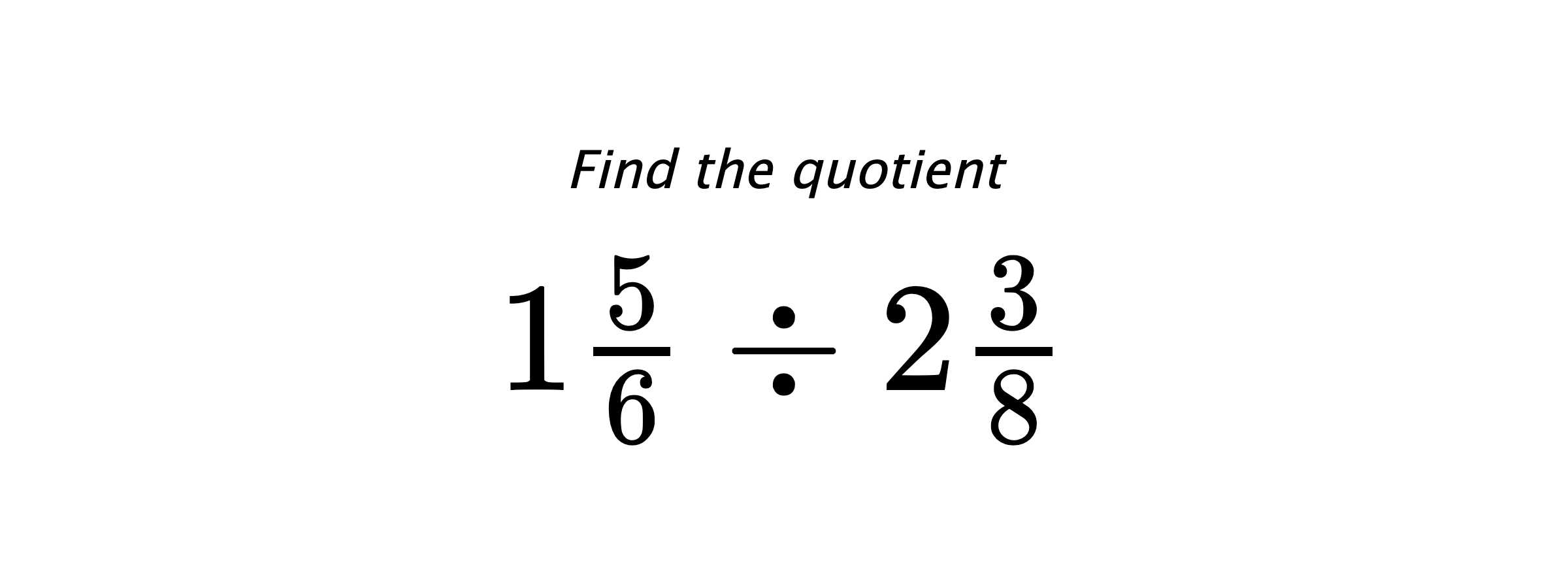 Find the quotient $ 1\frac{5}{6} \div 2\frac{3}{8} $